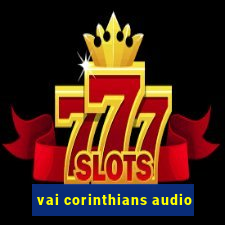 vai corinthians audio