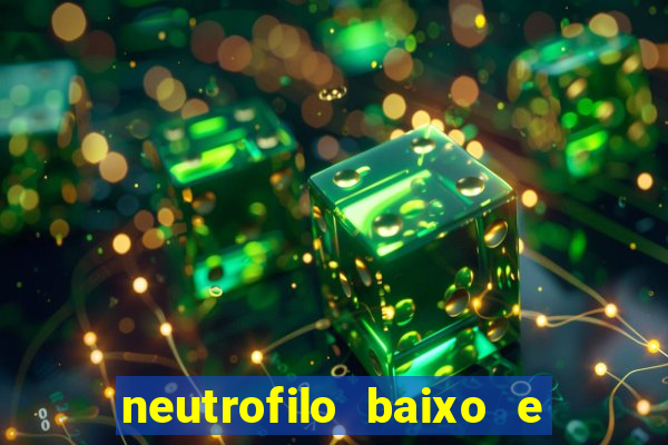 neutrofilo baixo e linfocito alto