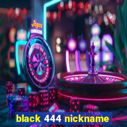 black 444 nickname