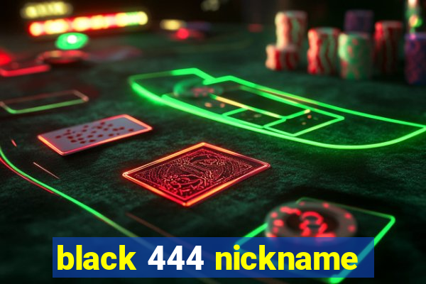 black 444 nickname