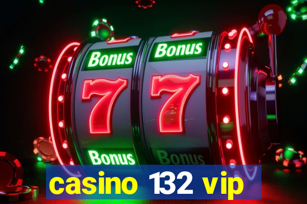 casino 132 vip