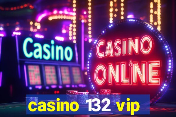 casino 132 vip