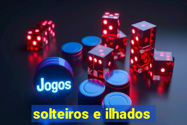 solteiros e ilhados