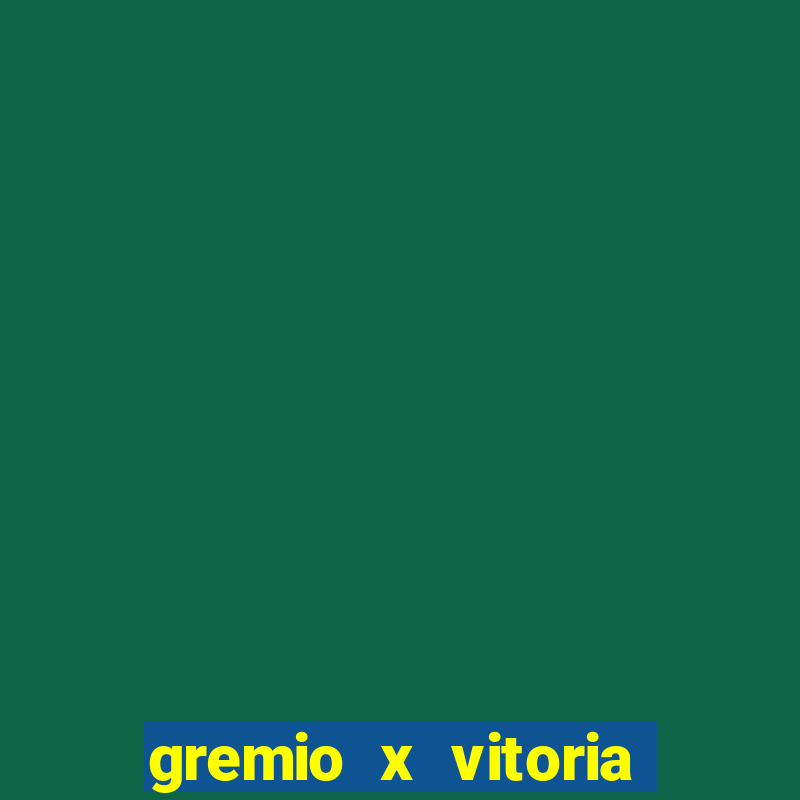 gremio x vitoria ao vivo