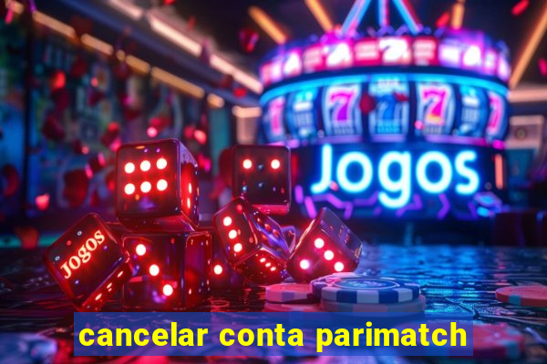 cancelar conta parimatch