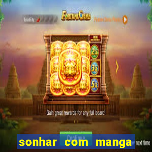 sonhar com manga madura jogo do bicho