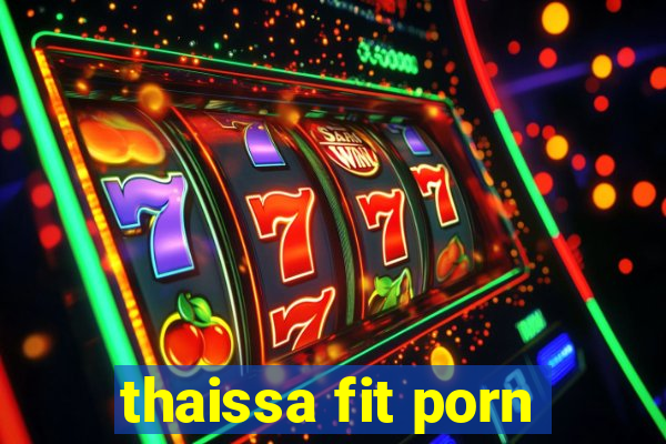 thaissa fit porn