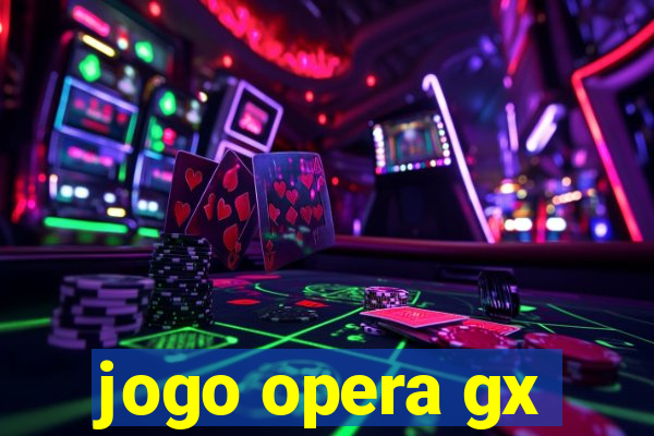 jogo opera gx