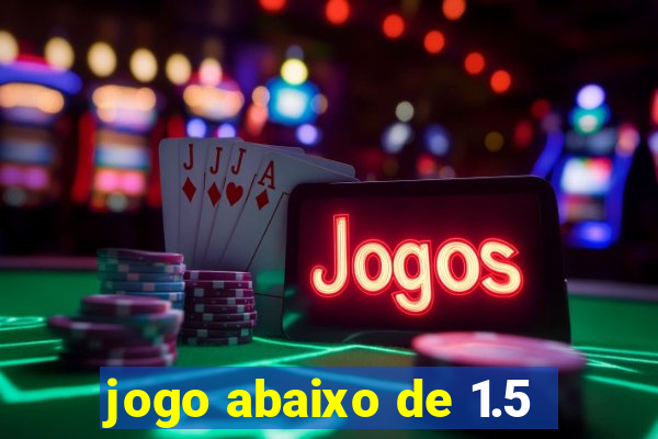 jogo abaixo de 1.5