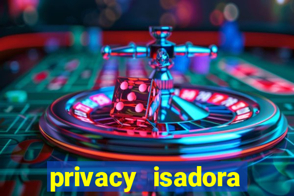 privacy isadora vale gratis