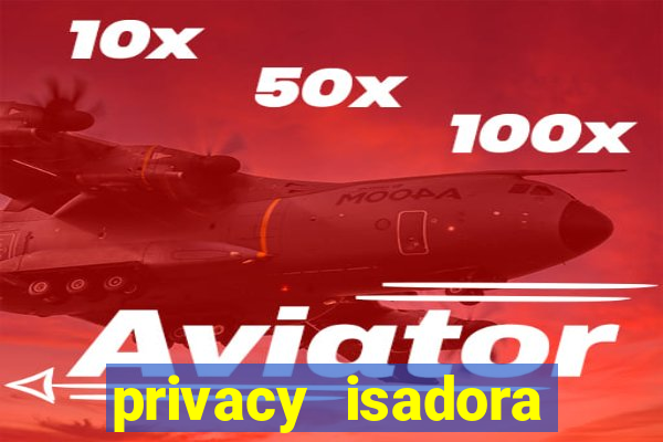 privacy isadora vale gratis