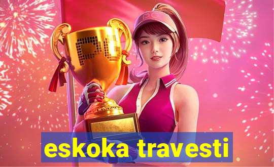 eskoka travesti