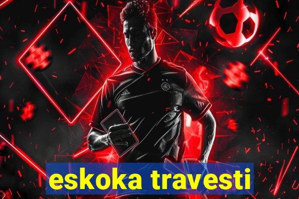 eskoka travesti