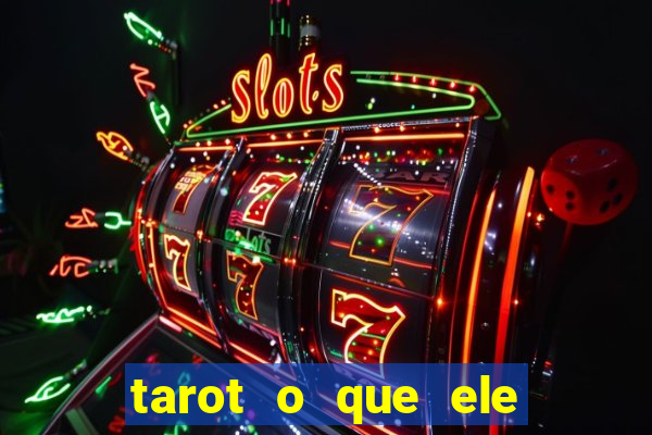 tarot o que ele sente por mim