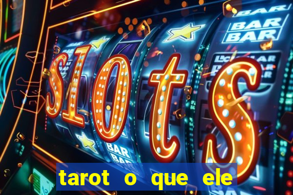 tarot o que ele sente por mim