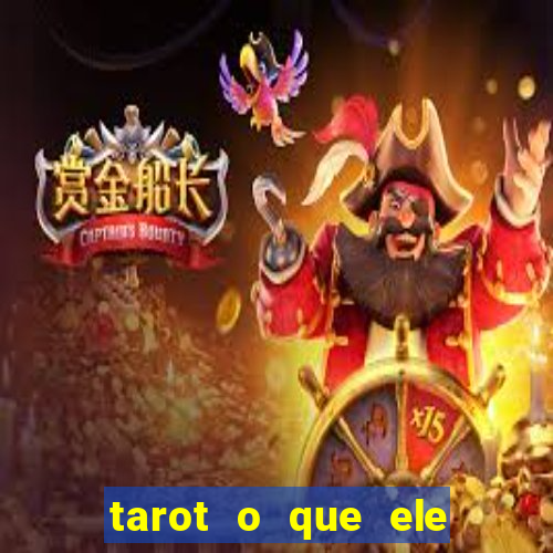 tarot o que ele sente por mim