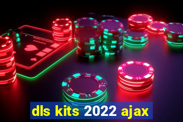 dls kits 2022 ajax