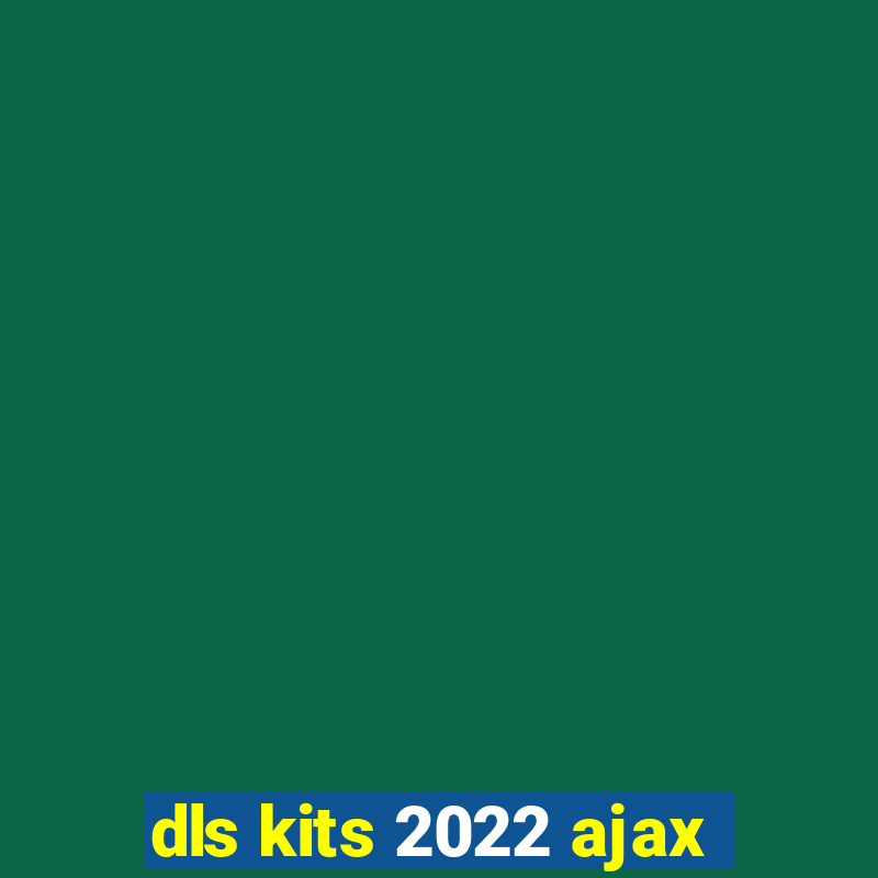 dls kits 2022 ajax