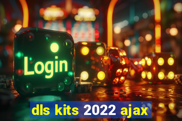 dls kits 2022 ajax