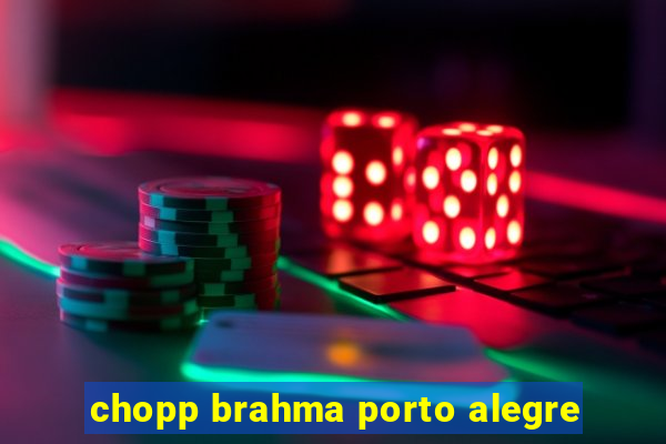 chopp brahma porto alegre