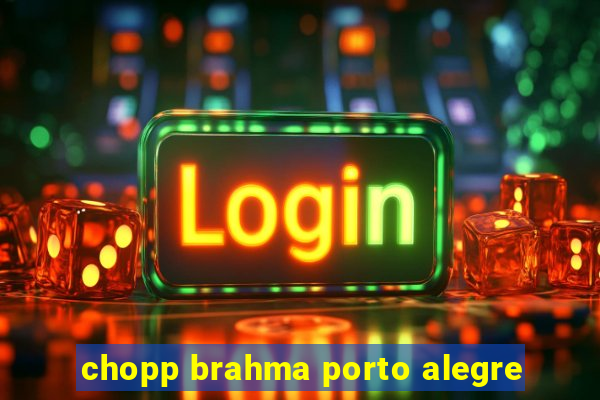 chopp brahma porto alegre