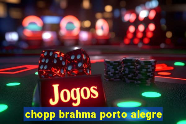 chopp brahma porto alegre