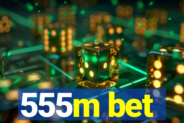 555m bet