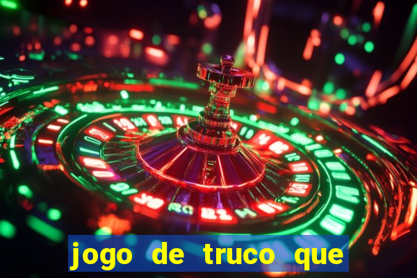 jogo de truco que ganha dinheiro de verdade