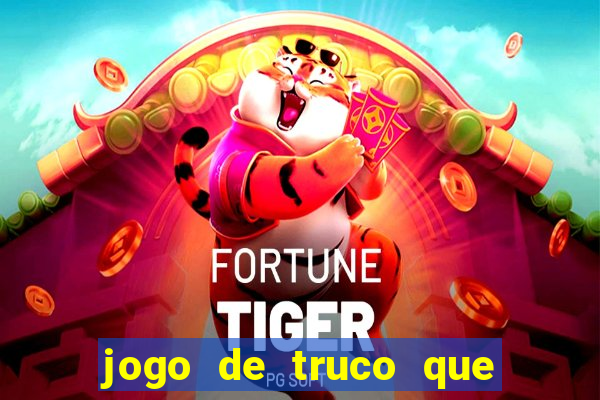 jogo de truco que ganha dinheiro de verdade