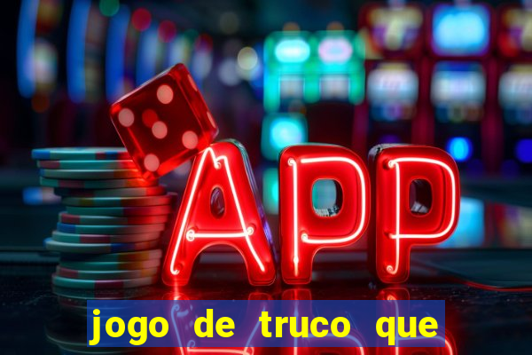 jogo de truco que ganha dinheiro de verdade