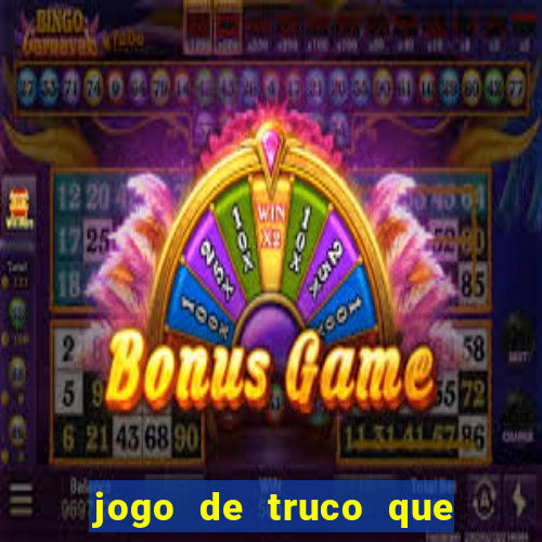 jogo de truco que ganha dinheiro de verdade