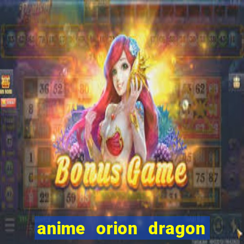 anime orion dragon ball super