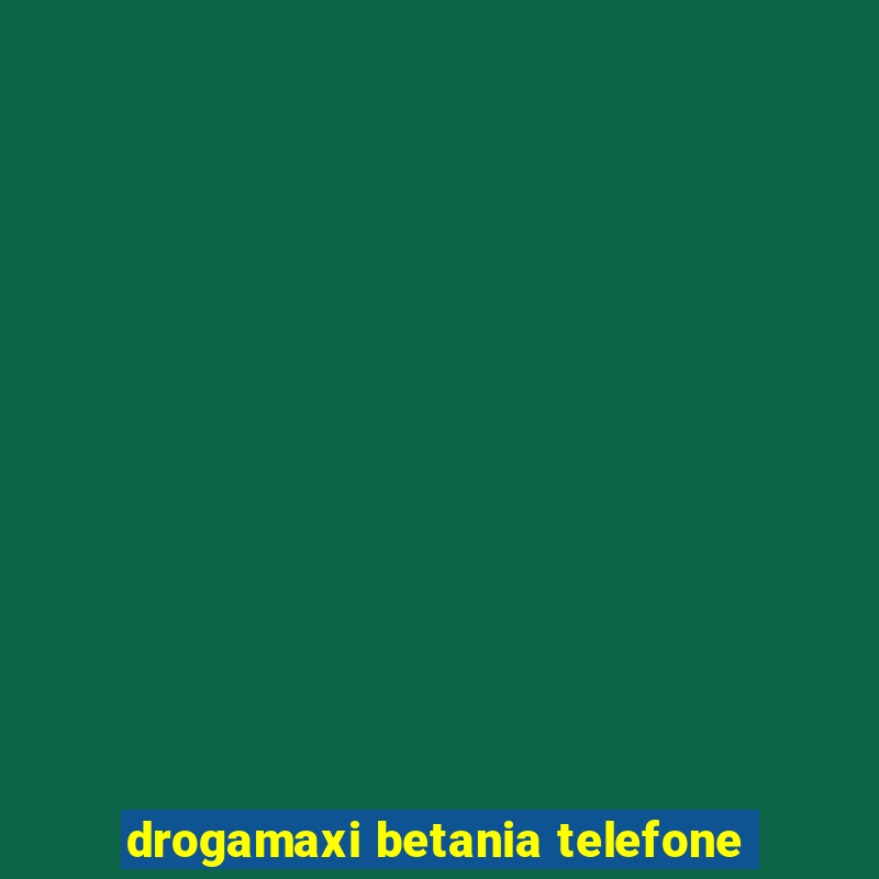 drogamaxi betania telefone