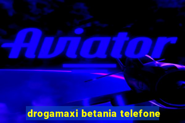 drogamaxi betania telefone