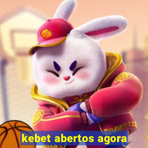 kebet abertos agora