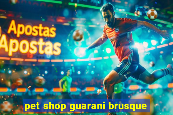 pet shop guarani brusque