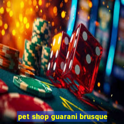 pet shop guarani brusque