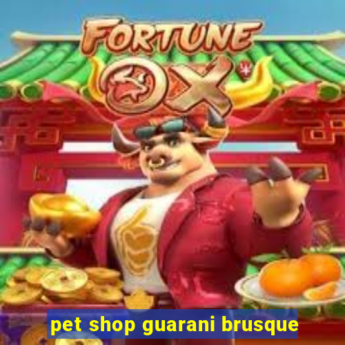 pet shop guarani brusque