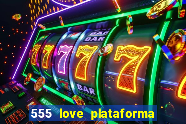 555 love plataforma de jogos