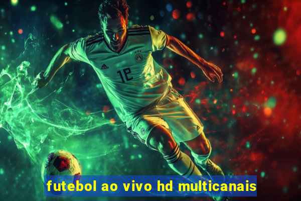 futebol ao vivo hd multicanais