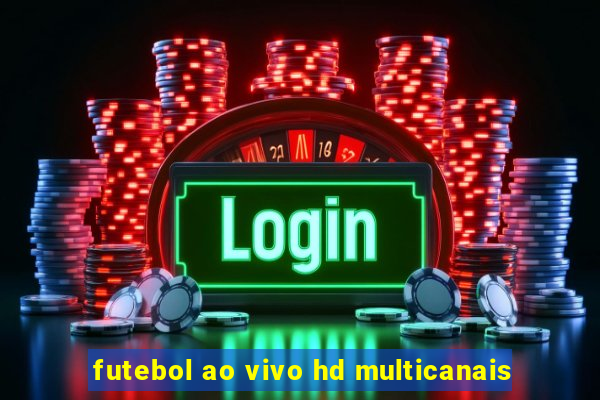 futebol ao vivo hd multicanais