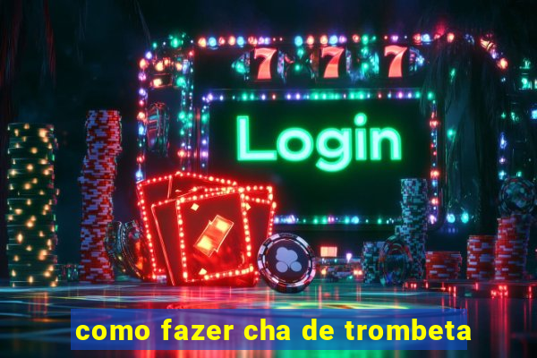 como fazer cha de trombeta