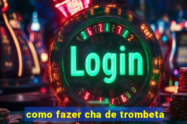 como fazer cha de trombeta