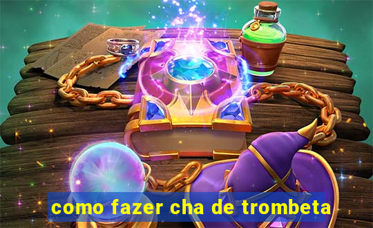 como fazer cha de trombeta