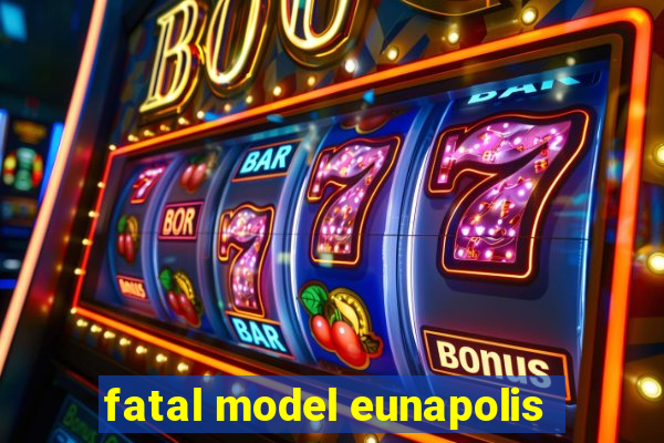 fatal model eunapolis