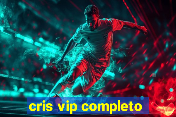 cris vip completo