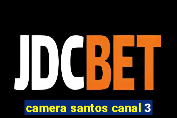 camera santos canal 3