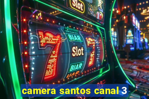 camera santos canal 3