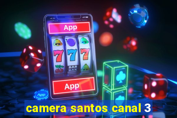 camera santos canal 3