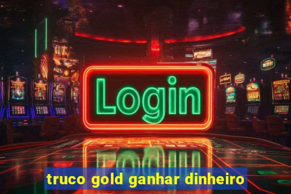 truco gold ganhar dinheiro